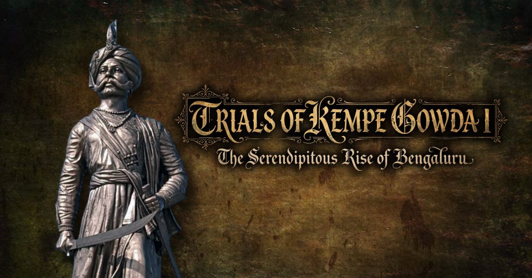 Trials of Kempe Gowda I - The Serendipitous Rise of Bengaluru
