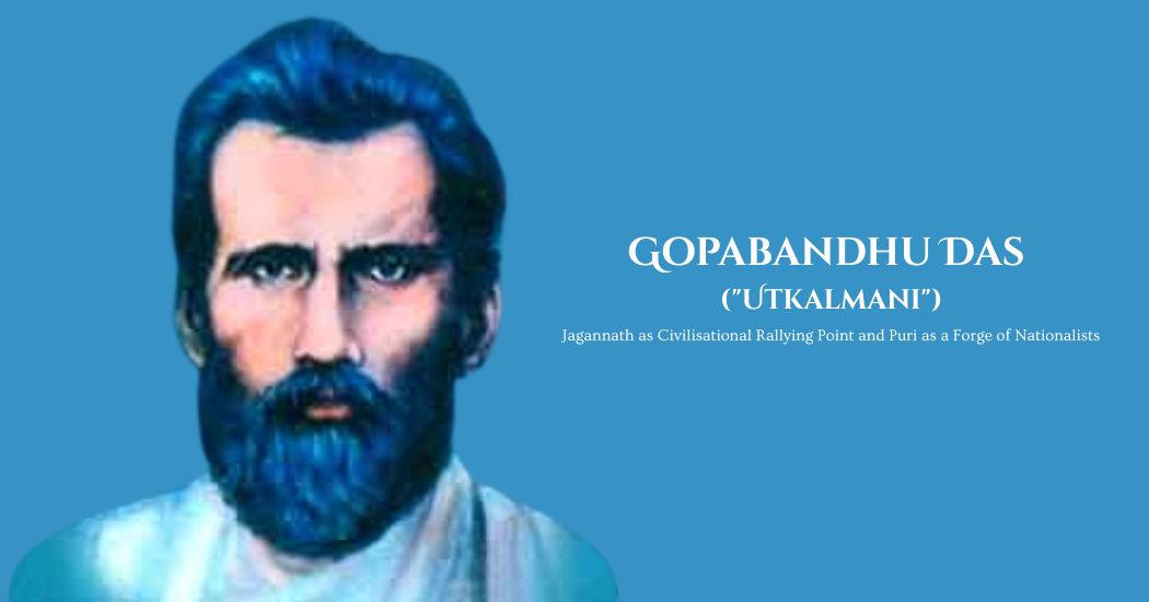 Gopabandhu Das ("Utkalmani"): Jagannath as Civilisational Rallying Point and Puri as a Forge of Nationalists