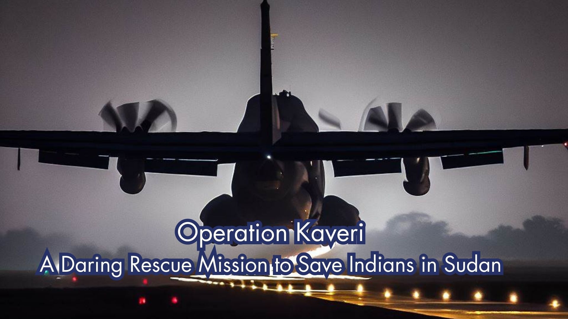 Operation Kaveri: A Daring Rescue Mission to Save Indians in Sudan