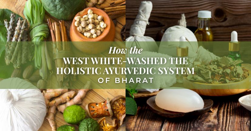 How the West White-Washed the Holistic Ayurvedic System of Bharat