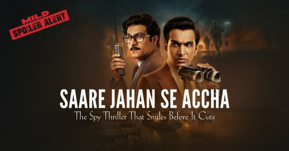 Saare Jahan Se Accha — The Spy Thriller That Smiles Before It Cuts